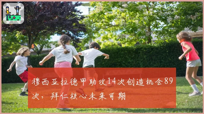 穆西亚拉德甲助攻14次创造机会89次，拜仁核心未来可期